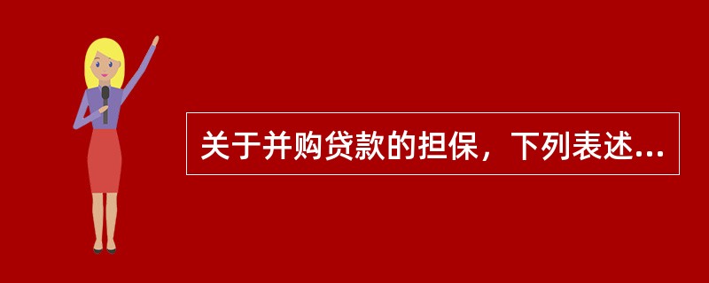 关于并购贷款的担保，下列表述正确的有（）。