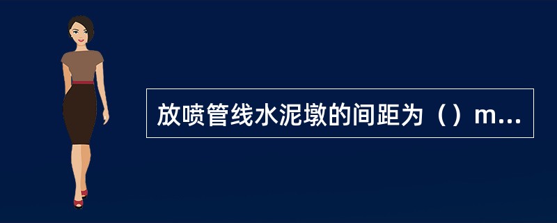 放喷管线水泥墩的间距为（）m，放喷管线出口应用双基墩固定，如安装低锚与水泥墩的间