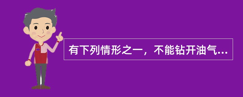 有下列情形之一，不能钻开油气层（）。