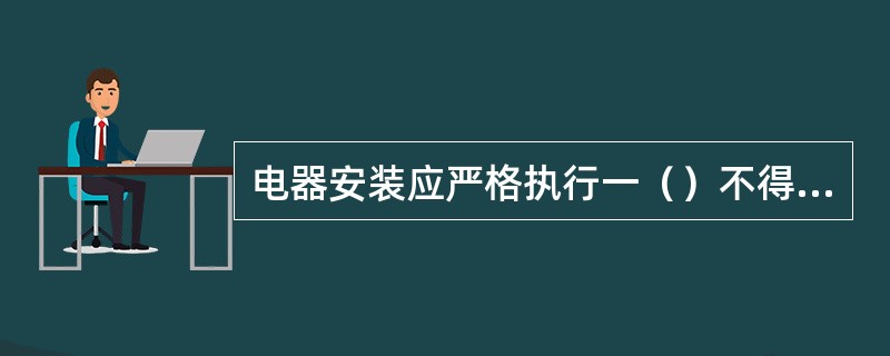 电器安装应严格执行一（）不得超过负荷（）。