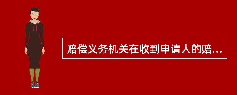 赔偿义务机关在收到申请人的赔偿申请书之后，应予审查哪些内容？