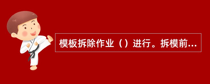 模板拆除作业（）进行。拆模前，应在作业区域下方设置警戒线，并有专人监护，无关人员