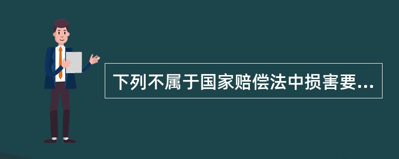 下列不属于国家赔偿法中损害要件的是（）