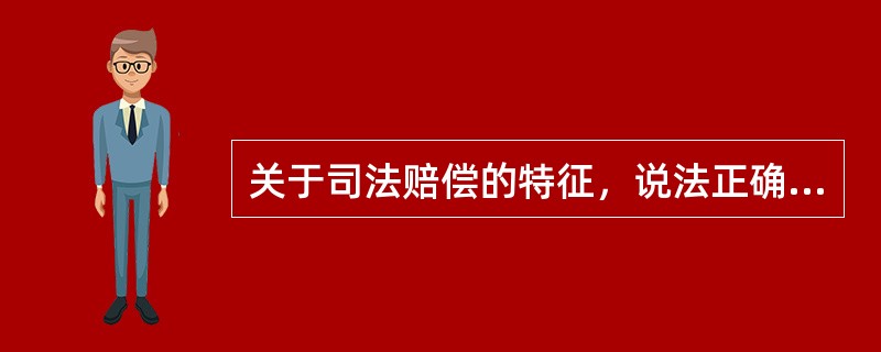 关于司法赔偿的特征，说法正确的是（）