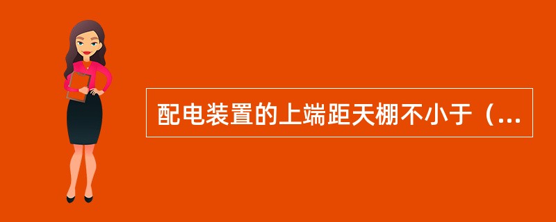 配电装置的上端距天棚不小于（）m。