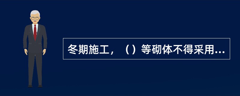 冬期施工，（）等砌体不得采用冻结法施工。