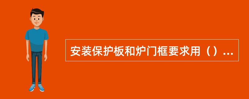 安装保护板和炉门框要求用（）石棉绳。