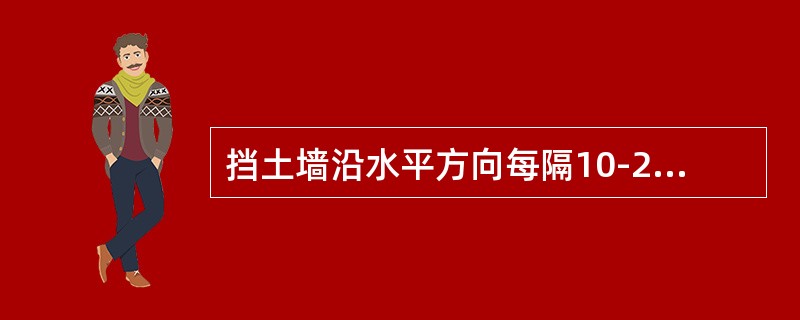 挡土墙沿水平方向每隔10-25m要设缝宽为多少的伸缩缝或沉降缝（）