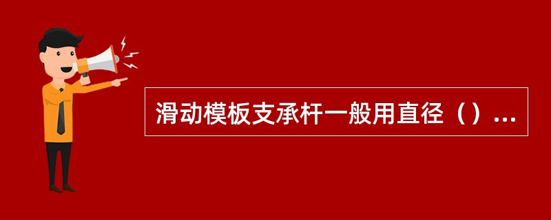 滑动模板支承杆一般用直径（）的圆钢或螺纹钢制成。