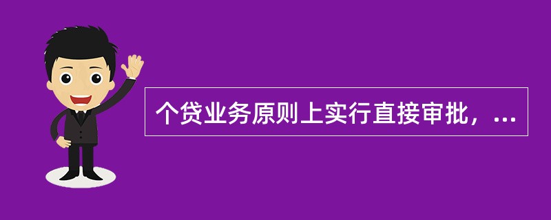 个贷业务原则上实行直接审批，一般个贷业务由（）单签审批。