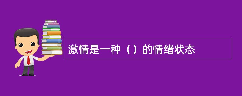 激情是一种（）的情绪状态