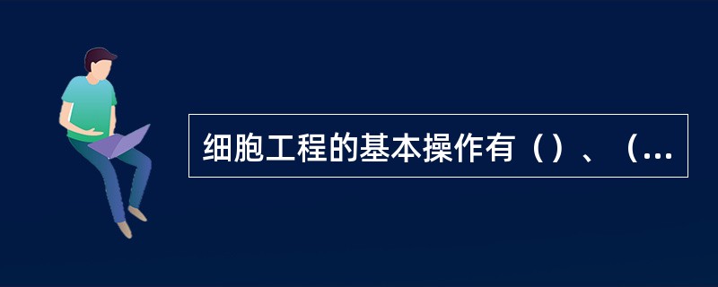 细胞工程的基本操作有（）、（）技术、（）技术。