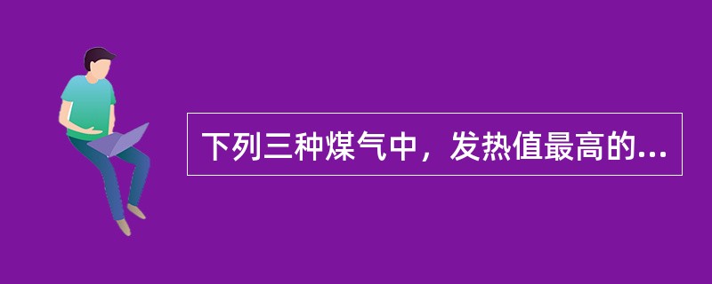 下列三种煤气中，发热值最高的为（）。