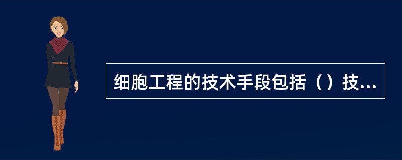 细胞工程的技术手段包括（）技术、（）技术、（）技术、基因转移技术、细胞器移植技术