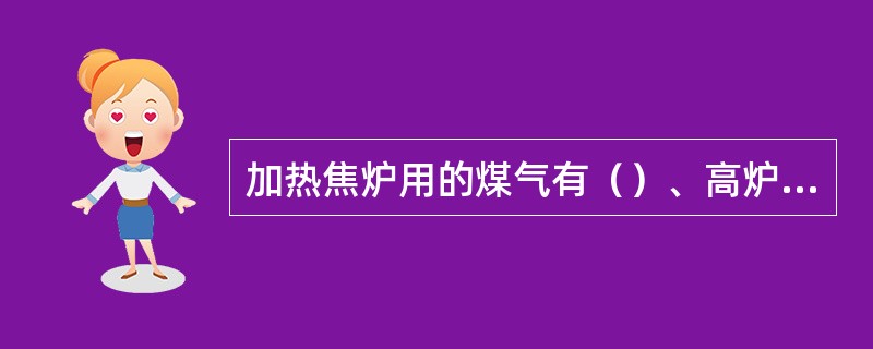 加热焦炉用的煤气有（）、高炉煤气、发生炉煤气、混合煤气等。