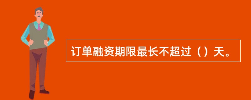 订单融资期限最长不超过（）天。
