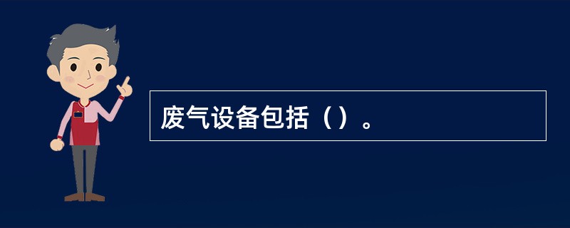 废气设备包括（）。