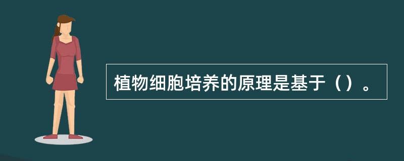 植物细胞培养的原理是基于（）。