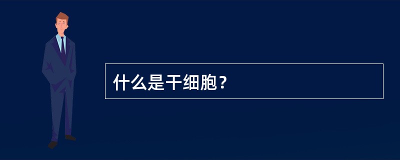 什么是干细胞？