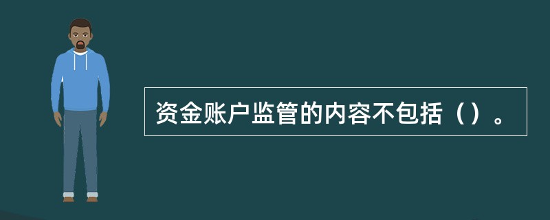 资金账户监管的内容不包括（）。