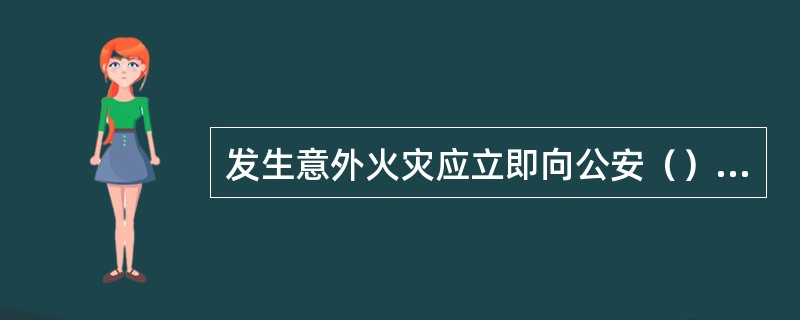 发生意外火灾应立即向公安（）部门报警。