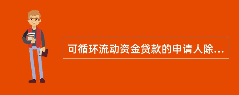 可循环流动资金贷款的申请人除需满足基本准入条件外，还应同时满足的条件不包括（）。