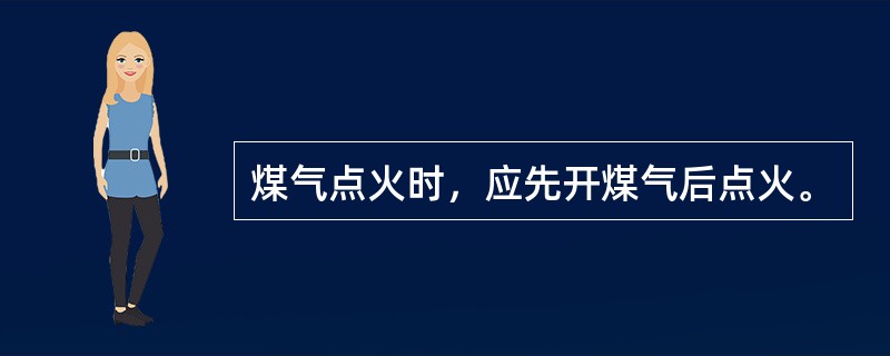 煤气点火时，应先开煤气后点火。