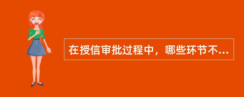 在授信审批过程中，哪些环节不能对审批要素信息进行修改、删除，只能查看。（）