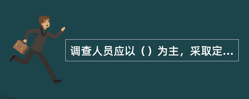 调查人员应以（）为主，采取定量分析与定性分析相结合的方法尽职调查，形成书面工作记