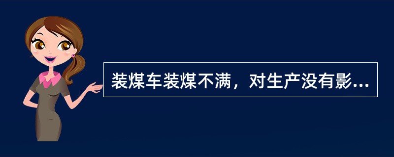 装煤车装煤不满，对生产没有影响。