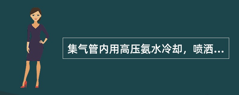 集气管内用高压氨水冷却，喷洒荒煤气。