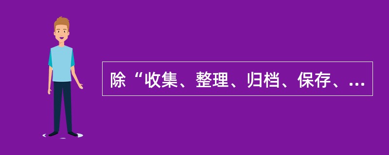 除“收集、整理、归档、保存、借阅”外，信贷档案全过程管理的环节还有（）。