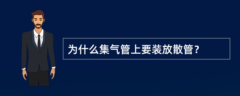 为什么集气管上要装放散管？