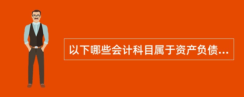 以下哪些会计科目属于资产负债表科目（）。