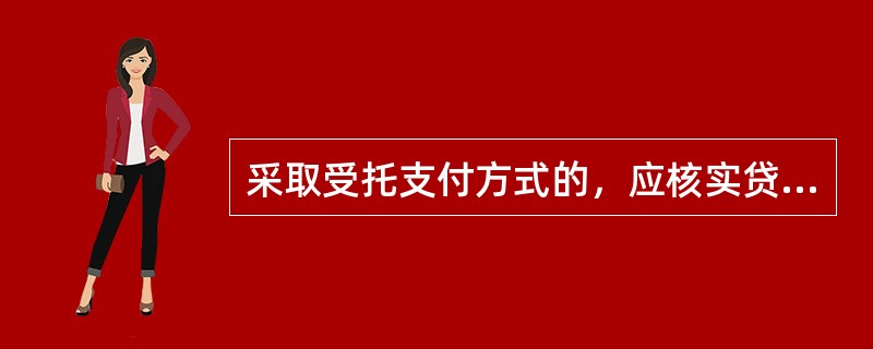 采取受托支付方式的，应核实贷款用途及证明材料（如交易合同等）是否符合规定，审核（