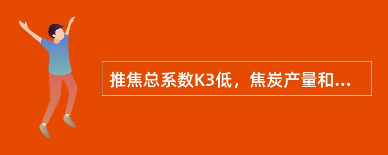 推焦总系数K3低，焦炭产量和质量就低，反映出车间的管理水平低。