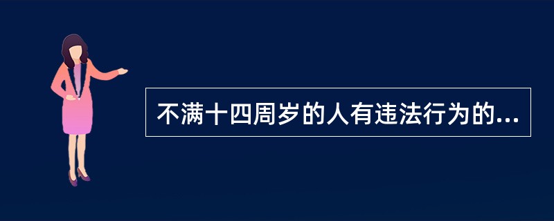 不满十四周岁的人有违法行为的，不予行政处罚，但是应当责令其监护人严加管教。（）