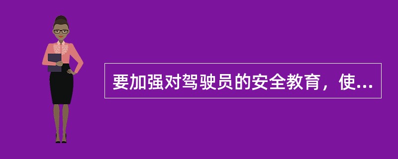 要加强对驾驶员的安全教育，使他们真正做到（），安全礼让，不抢速、抢道，不带思想包