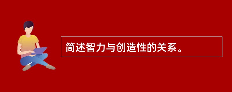 简述智力与创造性的关系。