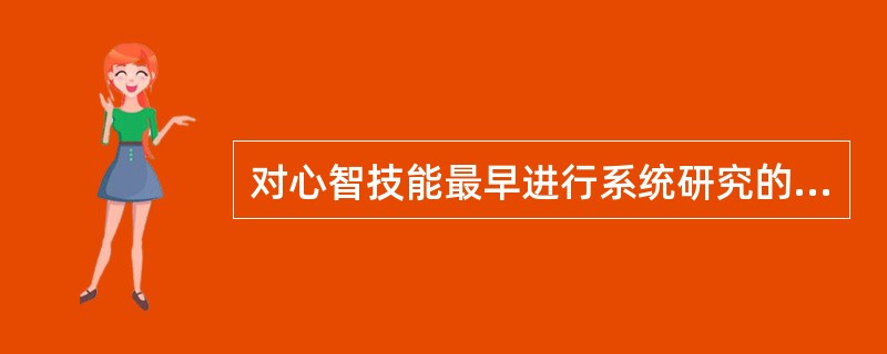 对心智技能最早进行系统研究的是前苏联心理学家（）。