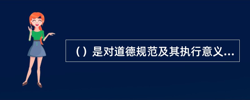 （）是对道德规范及其执行意义的认识，其结果是获得有关的道德观念，形成道德信念。