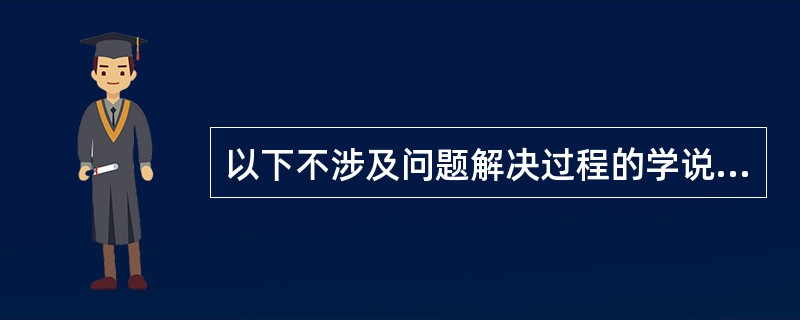 以下不涉及问题解决过程的学说有（）