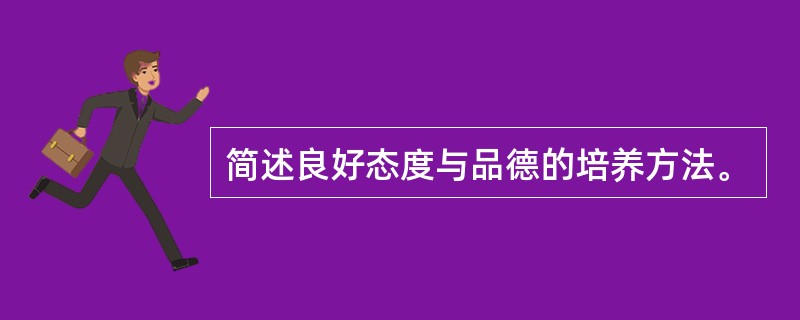 简述良好态度与品德的培养方法。