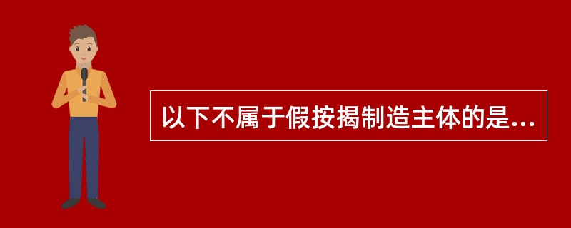 以下不属于假按揭制造主体的是（）。