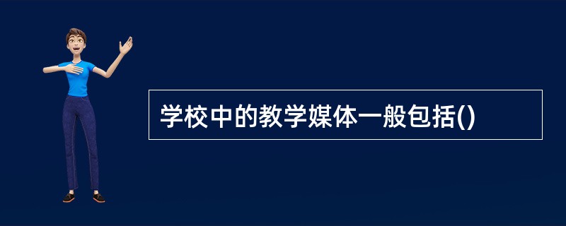 学校中的教学媒体一般包括()