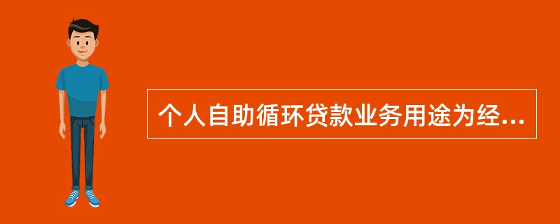 个人自助循环贷款业务用途为经营类的，最高自助循环限额为（）万元。