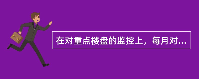 在对重点楼盘的监控上，每月对辖内重点楼盘的贷款情况进行统计，编制重点楼盘月度监测