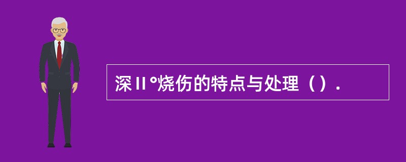 深Ⅱ°烧伤的特点与处理（）.