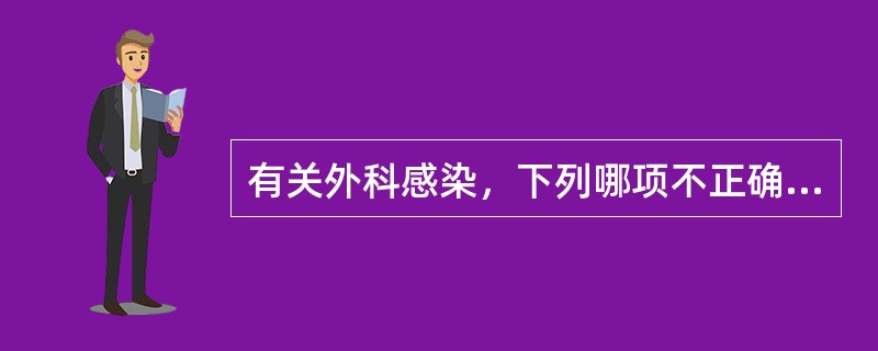 有关外科感染，下列哪项不正确（）。