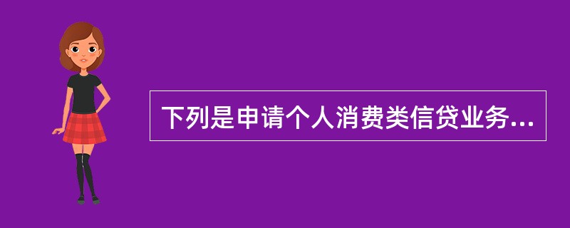 下列是申请个人消费类信贷业务的客户应当具备的基本条件（）。